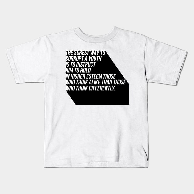 the surest way to corrupt a youth is to instruct him to hold in higher esteem those who think alike than those who think differently Kids T-Shirt by GMAT